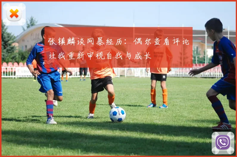 张镇麟谈网暴经历：偶尔查看评论让我重新审视自我与成长